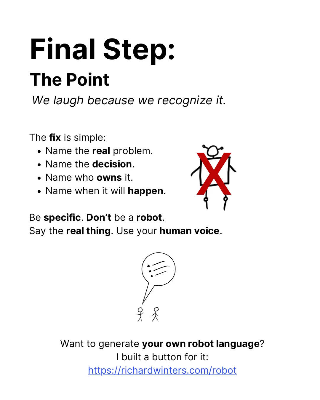 Final step: The point. We laugh because we recognize it. The fix is simple. Name the real problem. Name the decision. Name who owns it. Name when it will happen. Be specific. Don’t be a robot. Say the real thing. Use your human voice.